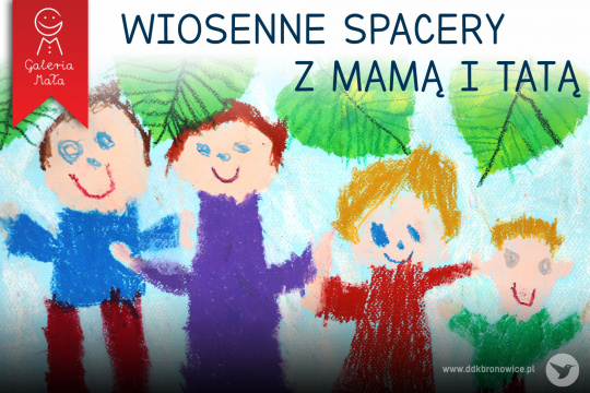 Grafika promująca wystawę prac dzieci z przedszkola numer 32. Grafikę stanowi zdjęcie jednej z prac.  Obraz ma błękitne tło. Na górze widać cztery zielone liście. Na dole cztery osoby. Mężczyzna w niebieskiej bluzce, kobieta w fioletowej, dziewczynka w czerwonej, chłopiec w zielonej. Na samej górze grafiki granatowy napis: „WIOSENNE SPACERY Z MAMĄ I TATĄ”. W lewym górnym rogu logo Galerii Małej: białe kontury postaci uśmiechniętego dziecka na czerwonym tle. Pod nim podpis: Galeria Mała. W prawym dolnym rogu napis www.ddkbronowice.pl, obok napisu mały koliber na szarym tle.