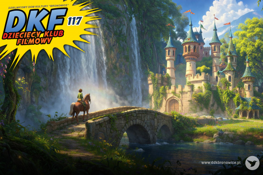 Grafika promująca wydarzenie cykliczne Dziecięcy Klub Filmowy w Pracowniach Kultury Maki. Grafikę stanowi zielona kraina. Po lewej stronie widać wodospad i kamienny most. Po moście jedzie mężczyzna ubrany na zielono. W tle widać kamienny zamek. W lewym górnym rogu grafiki, na żółtym tle, błękitny napis: „DKF”. Obok niego niebieski napis: „117”. Pod błękitnymi napisami znajduje się mniejszy, pomarańczowy napis: „DZIECIĘCY KLUB FILMOWY”. W prawym dolnym rogu szary napis: www.ddkbronowice.pl, obok napisu mały koliber na szarym tle.