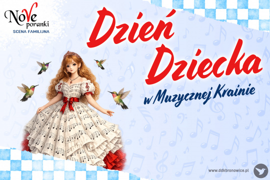 Grafika promująca spektakl w ramach cyklu Nove Poranki. Na tle niebiesko-białej szachownicy, od lewego górnego rogu do prawego dolnego, rozciąga się błękitne pole. Widać na nim delikatne zarysy nut. W lewym górnym rogu na białym tle, czarny napis: „NOVE PORANKI”. Litera „V” jest koloru czerwonego. Pod napisem, granatowy tekst: „SCENA FAMILIJNA”. W prawej części grafiki, czerwony napis: „DZIEŃ DZIECKA”, pod nim niebieski napis: „W MUZYCZNEJ KRAINIE”. Po lewej stronie grafiki, księżniczka w biało-czerwonej sukni. Na sukni widać czarne nuty muzyczne. Obok niej unoszą się cztery kolibry. W prawym dolnym rogu szary napis www.ddkbronowice.pl, obok napisu mały koliber na szarym tle.
