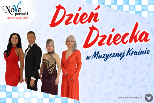 Grafika promująca koncert w ramach cyklu Nove Poranki. Na tle biało-niebieskiej szachownicy, od lewego górnego rogu do prawego dolnego, rozciąga się błękitne pole. Widać na nim delikatne zarysy nut. Po lewej stronie stoi czwórka muzyków. Po prawej stronie czerwony napis: „DZIEŃ DZIECKA W MUZYCZNEJ KRAINIE”. W lewym górnym rogu, czarny napis: „NOVE PORANKI”. Litera „V” jest koloru niebieskiego. Niżej czerwony napis: „SCENA FAMILIJNA”. W prawym dolnym rogu szary napis: www.ddkbronowice.pl, obok napisu mały koliber na szarym tle.