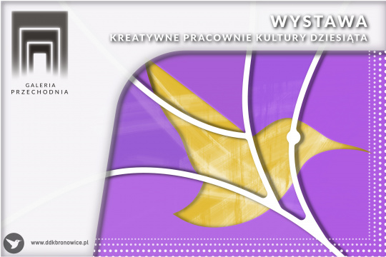 Grafika promująca wystawę w Pracowniach Kultury Dziesiąta. Grafika jest biało fioletowa. Na fioletowym fragmencie żółty koliber. Białe tło zajmuje górną część grafiki. W lewym górnym rogu logotyp Galerii Przechodniej:  czarny prześwit z trzema zmniejszającymi się białymi liniami. Na środku mały biały prostokąt. Na dole czarny napis: „GALERIA PRZECHODNIA”. W prawym górnym rogu napis: „WYSTAWA/KREATYWNE PRACOWNIE KULTURY DZIESIĄTA”. W lewym dolnym rogu napis: www.ddkbronowice.pl, obok napisu mały koliber na szarym tle.