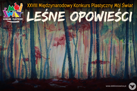 Grafika promująca konkurs plastyczny w Dzielnicowym Domu Kultury “Bronowice”. Grafikę  stanowi obraz jednego z uczestników konkursu. Ciemno-granatowy las z konturami wysokich grzybów w kolorze czerwonym. między ciemnymi drzewami, w dali świeci się światło. Na górze grafiki żółty napis ”XXVIII MIĘDZYNARODOWY KONKURS PLASTYCZNY MÓJ ŚWIAT”. Pod nim większy, biały napis: “LEŚNE OPOWIEŚCI”. W lewym górnym rogu, obok napisów, logotyp konkursu: napis: “MÓJ ŚWIAT”, gdzie każda litera tworzy figurę geometryczną. W prawym dolnym rogu napis: www.ddkbronowice.pl, obok napisu mały koliber na szarym tle.